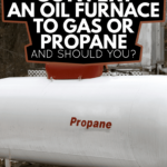 How To Convert An Oil Furnace To Gas Or Propane And Should You